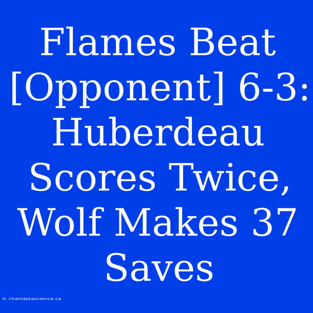 Flames Beat [Opponent] 6-3: Huberdeau Scores Twice, Wolf Makes 37 Saves