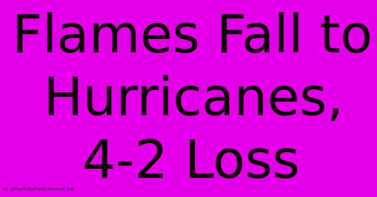 Flames Fall To Hurricanes, 4-2 Loss