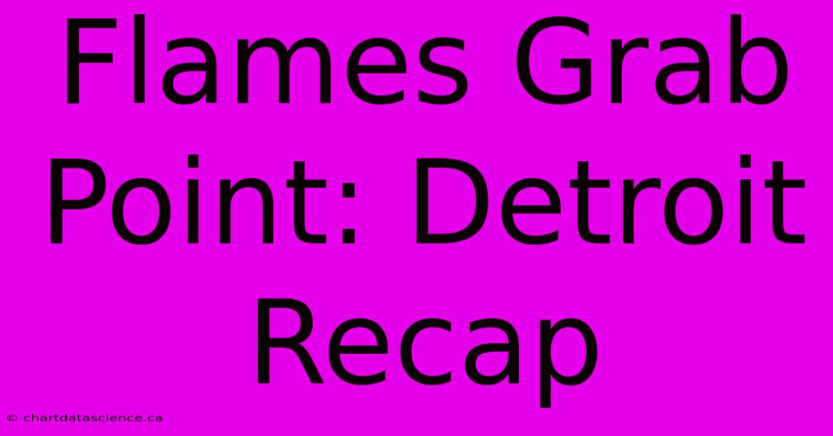 Flames Grab Point: Detroit Recap