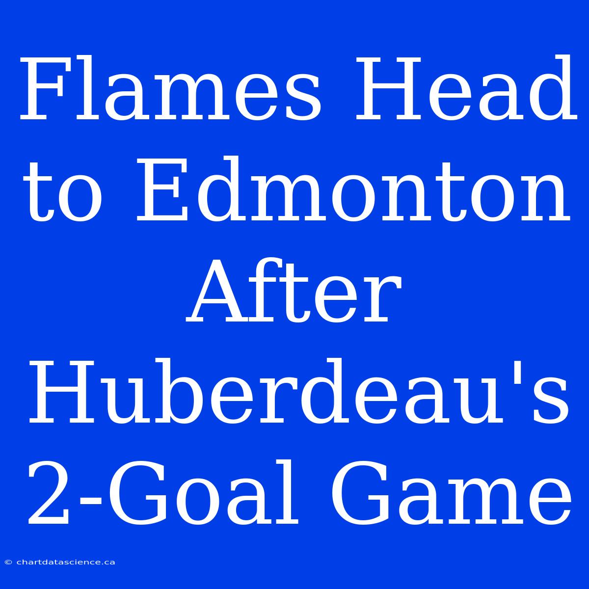 Flames Head To Edmonton After Huberdeau's 2-Goal Game