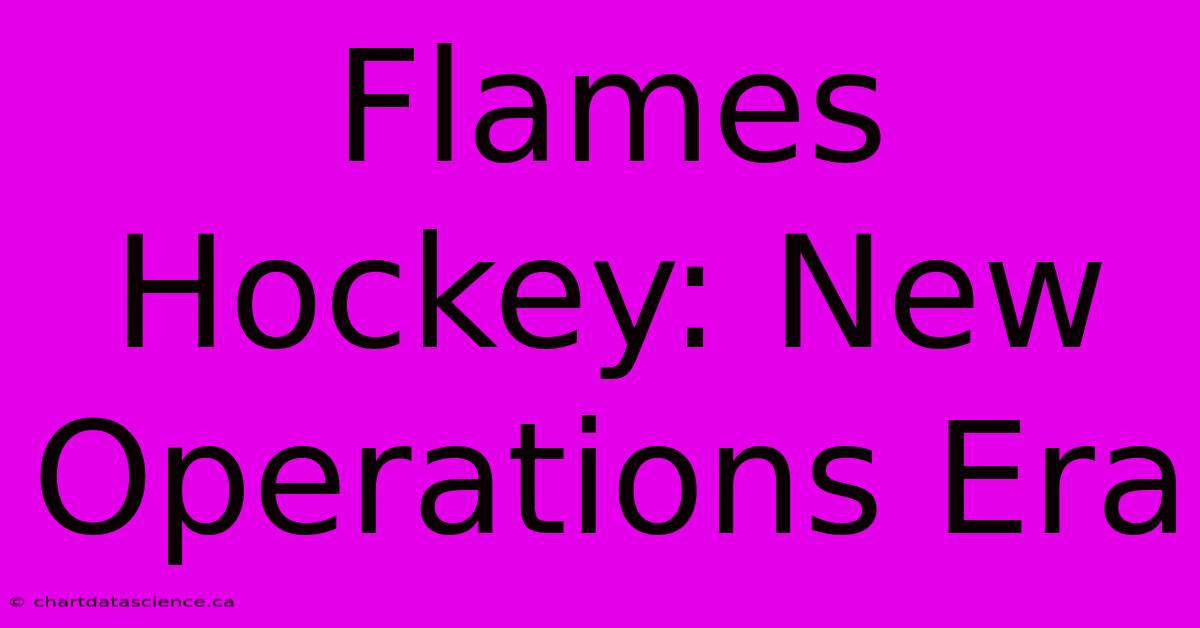 Flames Hockey: New Operations Era