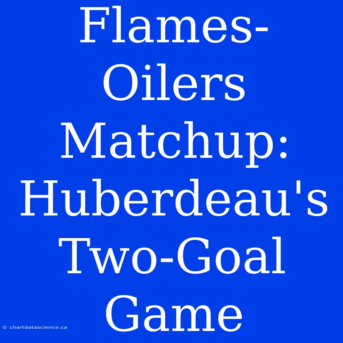 Flames-Oilers Matchup: Huberdeau's Two-Goal Game