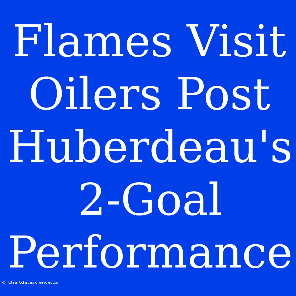 Flames Visit Oilers Post Huberdeau's 2-Goal Performance