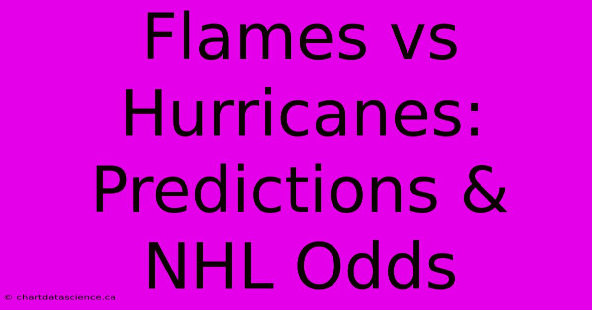 Flames Vs Hurricanes: Predictions & NHL Odds