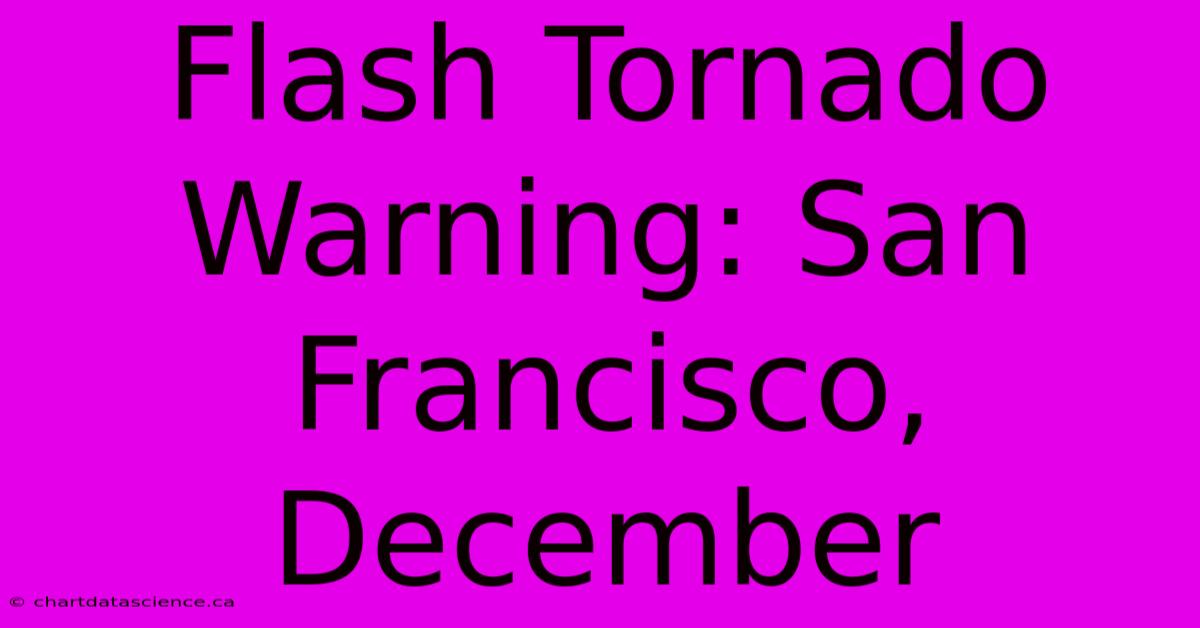 Flash Tornado Warning: San Francisco, December