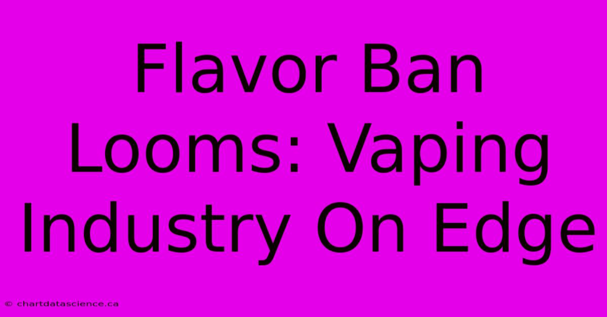 Flavor Ban Looms: Vaping Industry On Edge