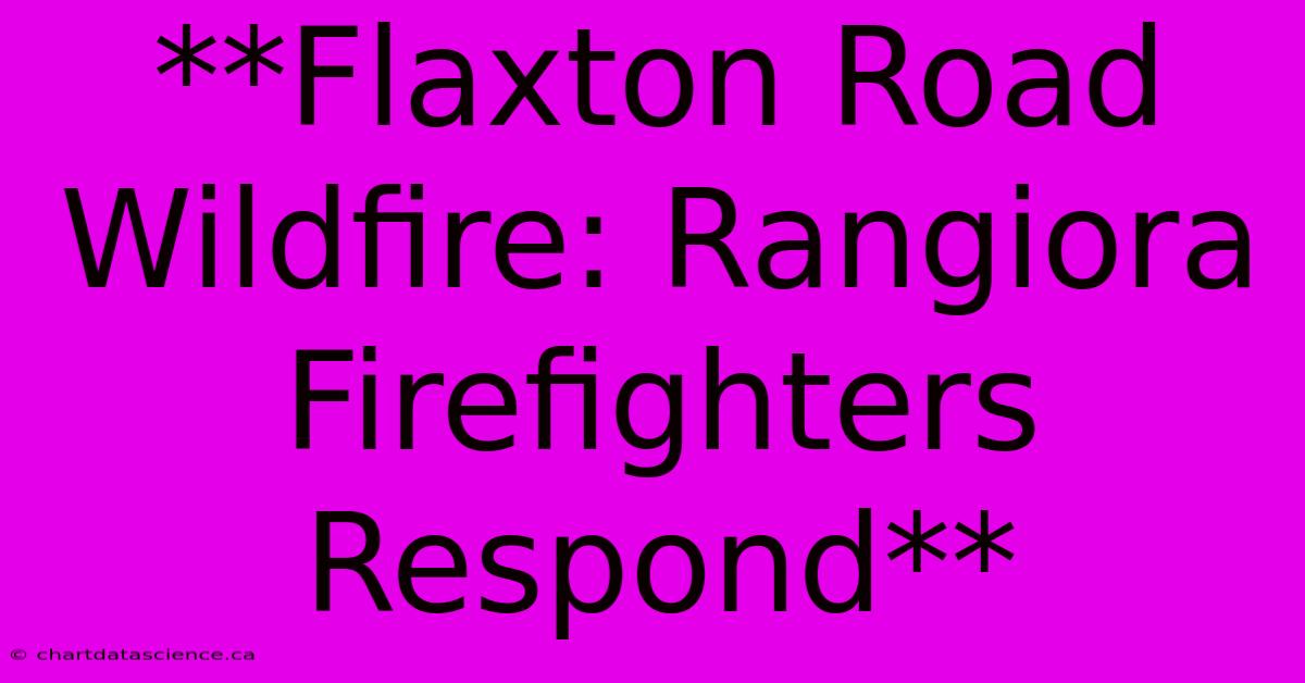 **Flaxton Road Wildfire: Rangiora Firefighters Respond** 