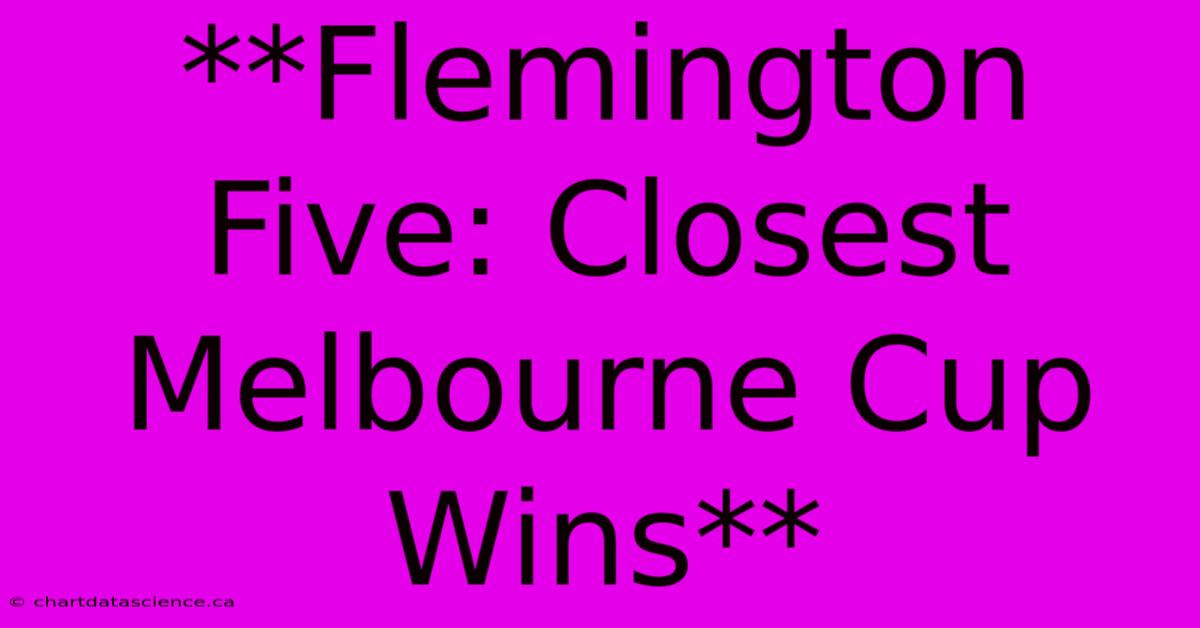 **Flemington Five: Closest Melbourne Cup Wins** 