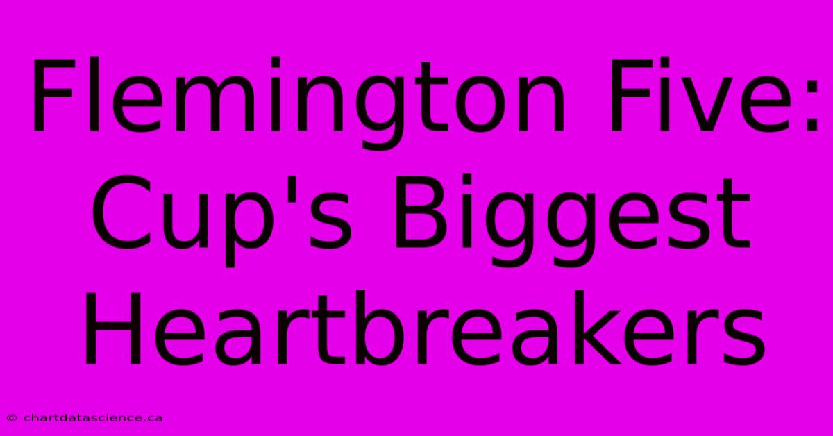 Flemington Five:  Cup's Biggest Heartbreakers