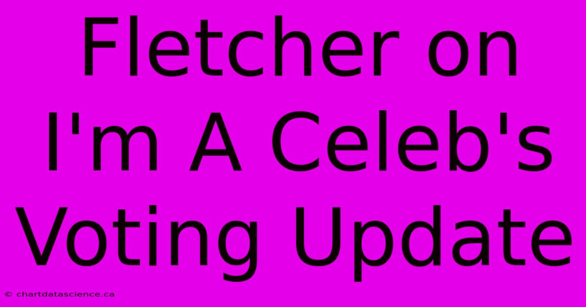 Fletcher On I'm A Celeb's Voting Update