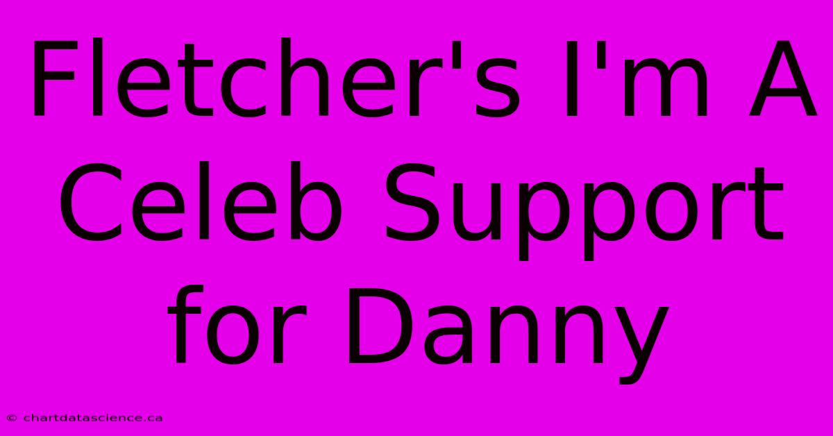 Fletcher's I'm A Celeb Support For Danny