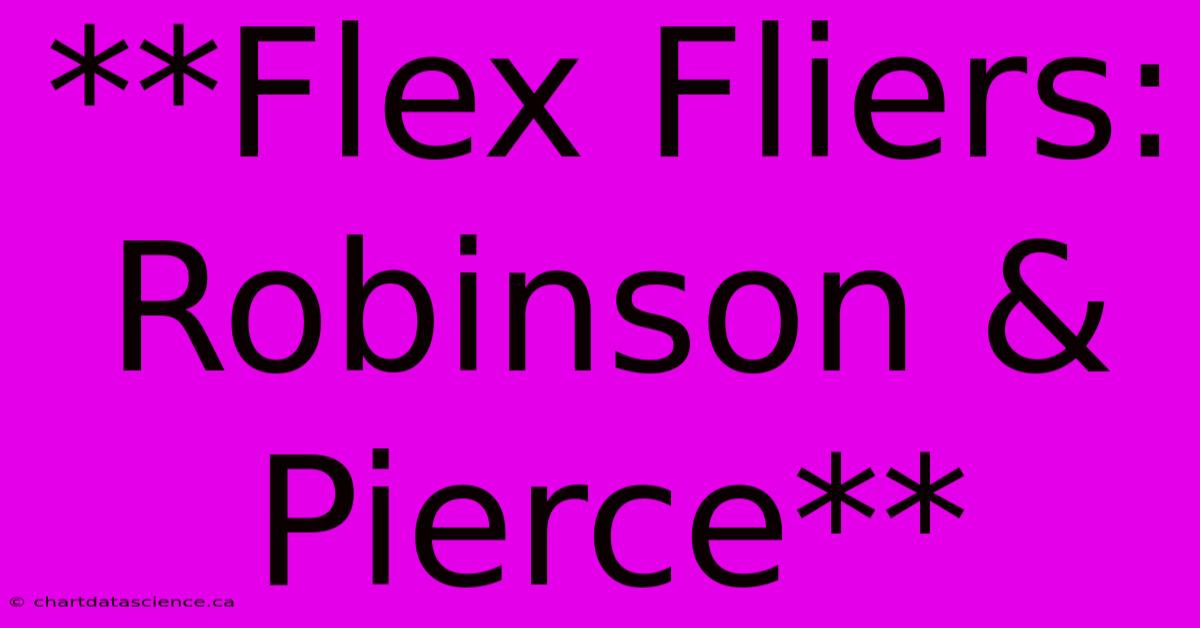 **Flex Fliers: Robinson & Pierce**