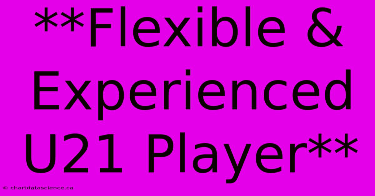 **Flexible & Experienced U21 Player**