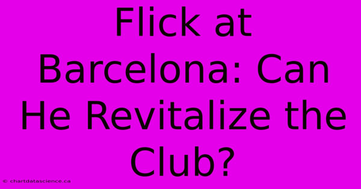 Flick At Barcelona: Can He Revitalize The Club? 