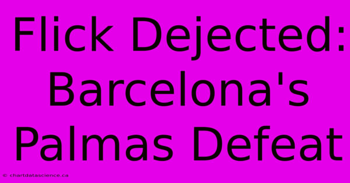 Flick Dejected:  Barcelona's Palmas Defeat