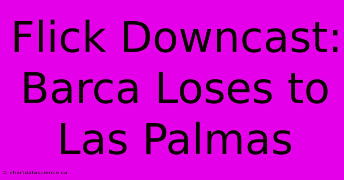 Flick Downcast: Barca Loses To Las Palmas