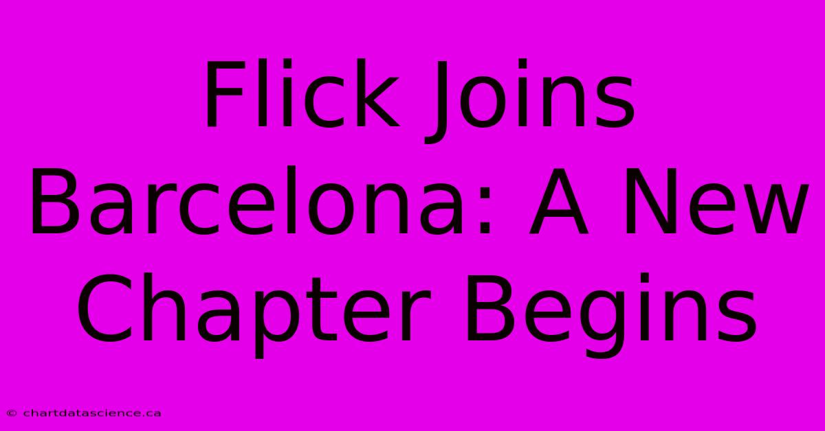 Flick Joins Barcelona: A New Chapter Begins