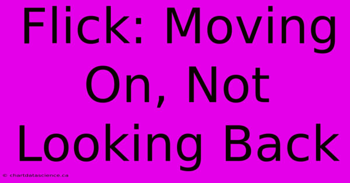 Flick: Moving On, Not Looking Back