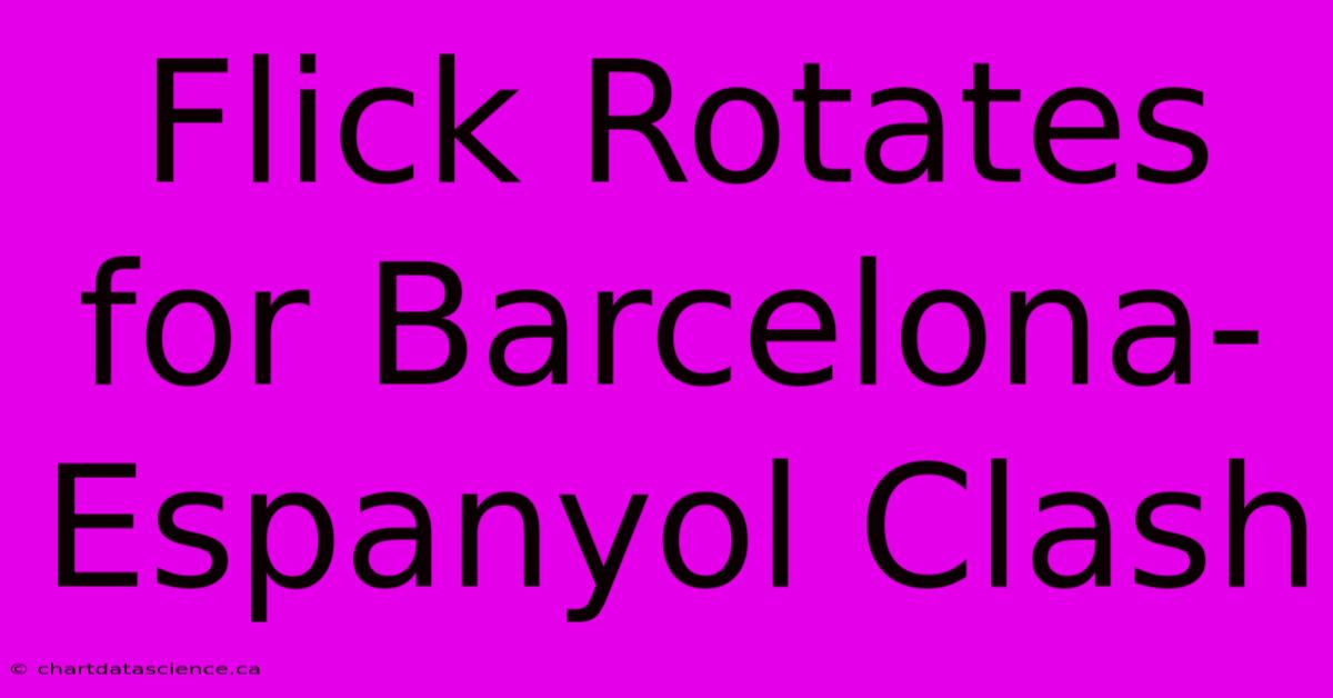 Flick Rotates For Barcelona-Espanyol Clash