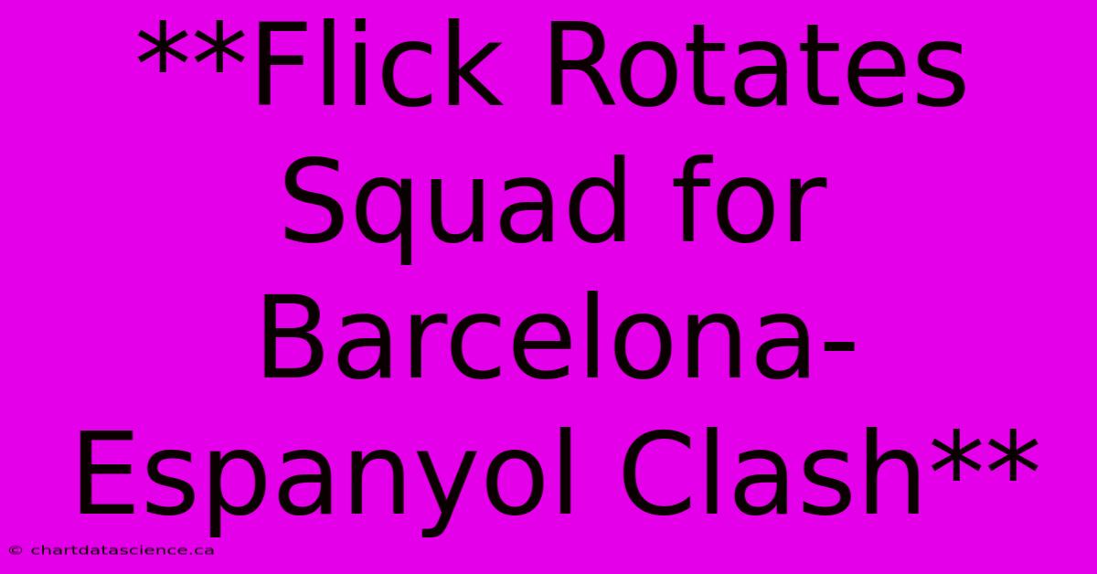 **Flick Rotates Squad For Barcelona-Espanyol Clash**