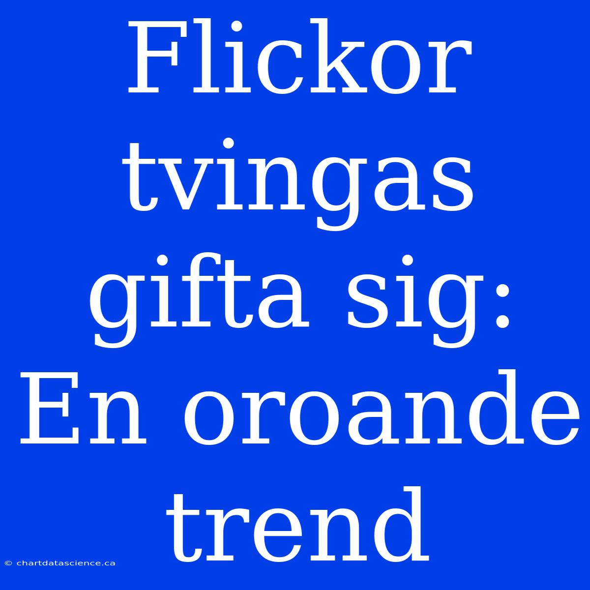 Flickor Tvingas Gifta Sig: En Oroande Trend