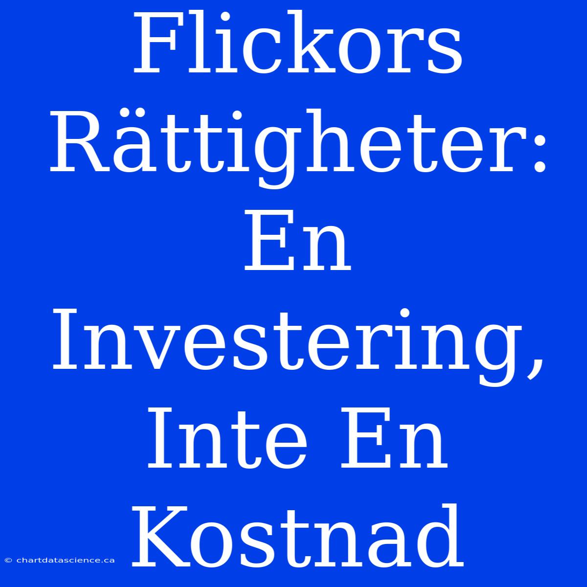 Flickors Rättigheter: En Investering, Inte En Kostnad