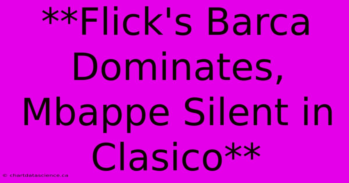 **Flick's Barca Dominates, Mbappe Silent In Clasico**