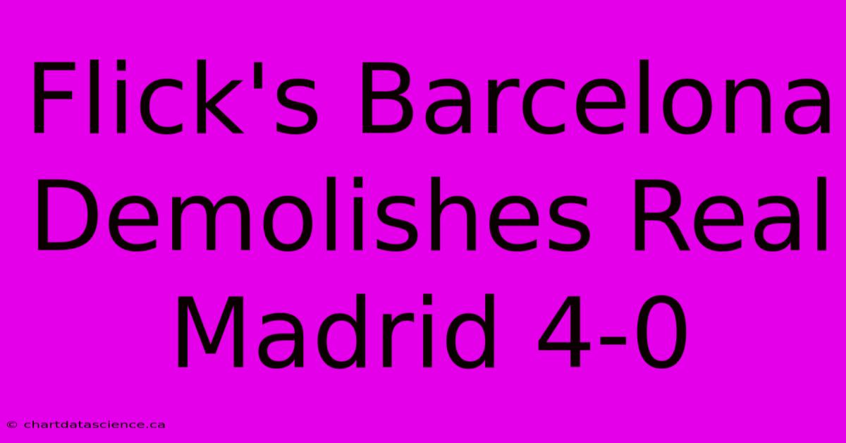 Flick's Barcelona Demolishes Real Madrid 4-0