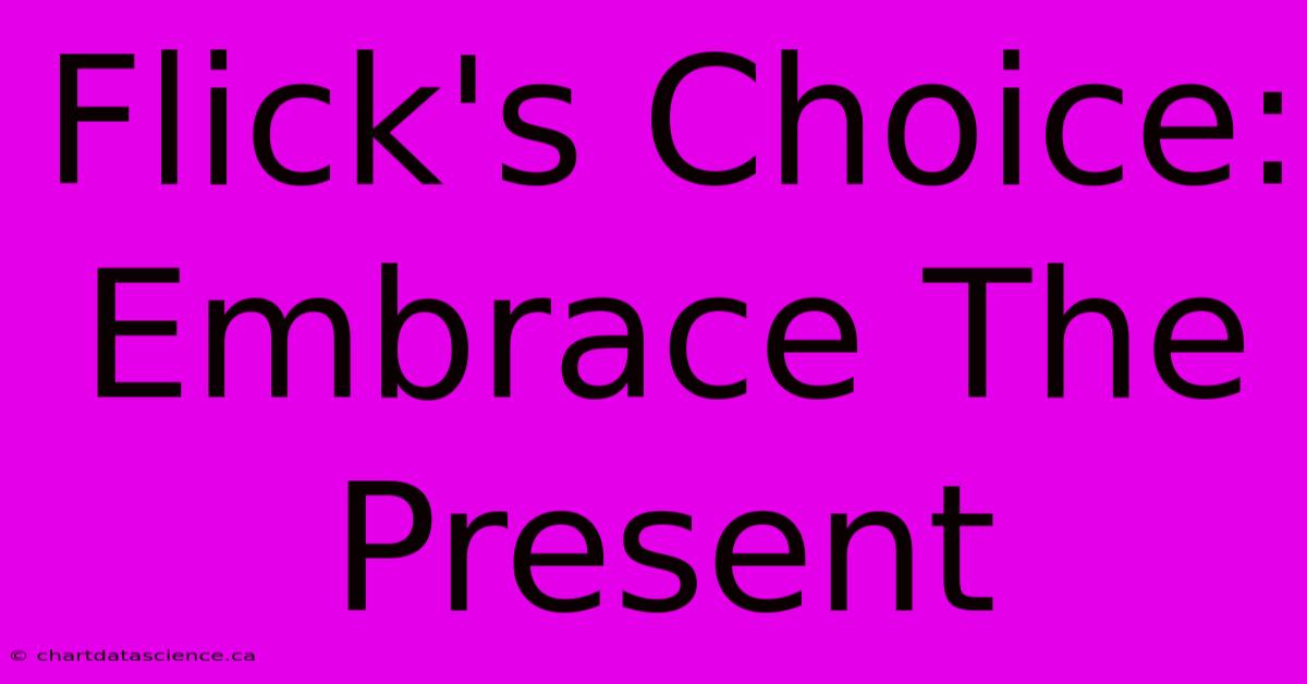 Flick's Choice: Embrace The Present