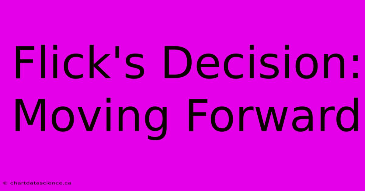 Flick's Decision: Moving Forward