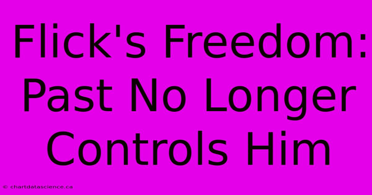 Flick's Freedom: Past No Longer Controls Him