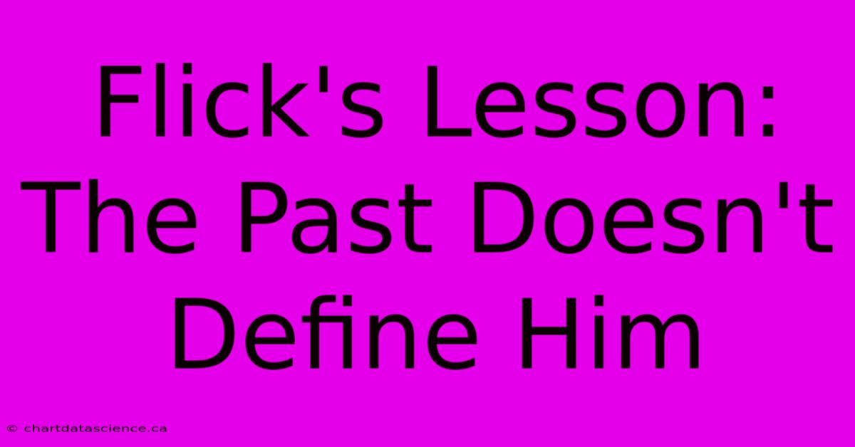 Flick's Lesson: The Past Doesn't Define Him