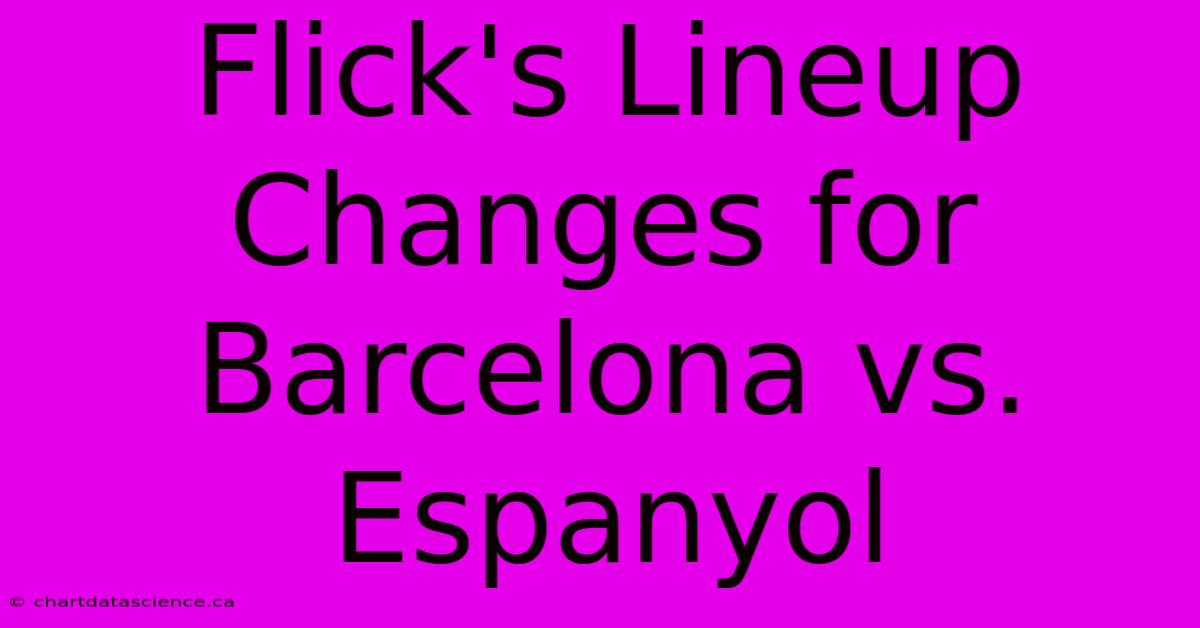 Flick's Lineup Changes For Barcelona Vs. Espanyol