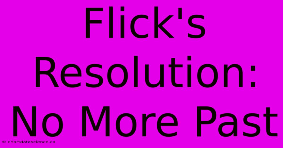 Flick's Resolution: No More Past