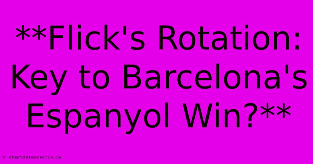 **Flick's Rotation: Key To Barcelona's Espanyol Win?** 