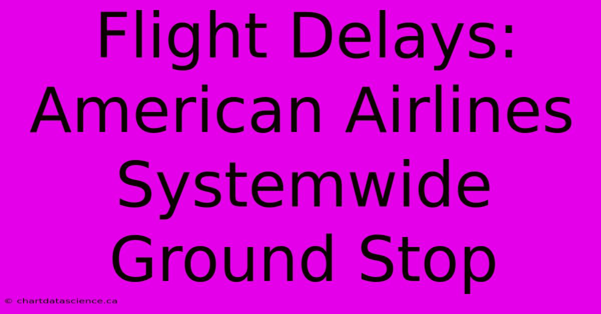 Flight Delays: American Airlines Systemwide Ground Stop