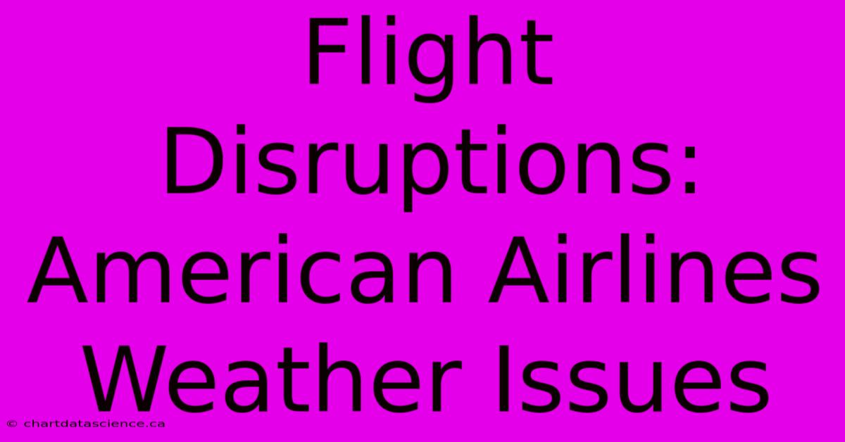 Flight Disruptions: American Airlines Weather Issues