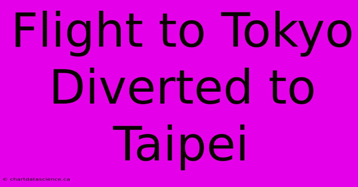 Flight To Tokyo Diverted To Taipei