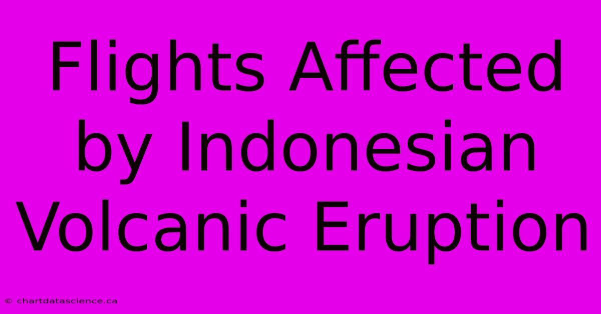 Flights Affected By Indonesian Volcanic Eruption