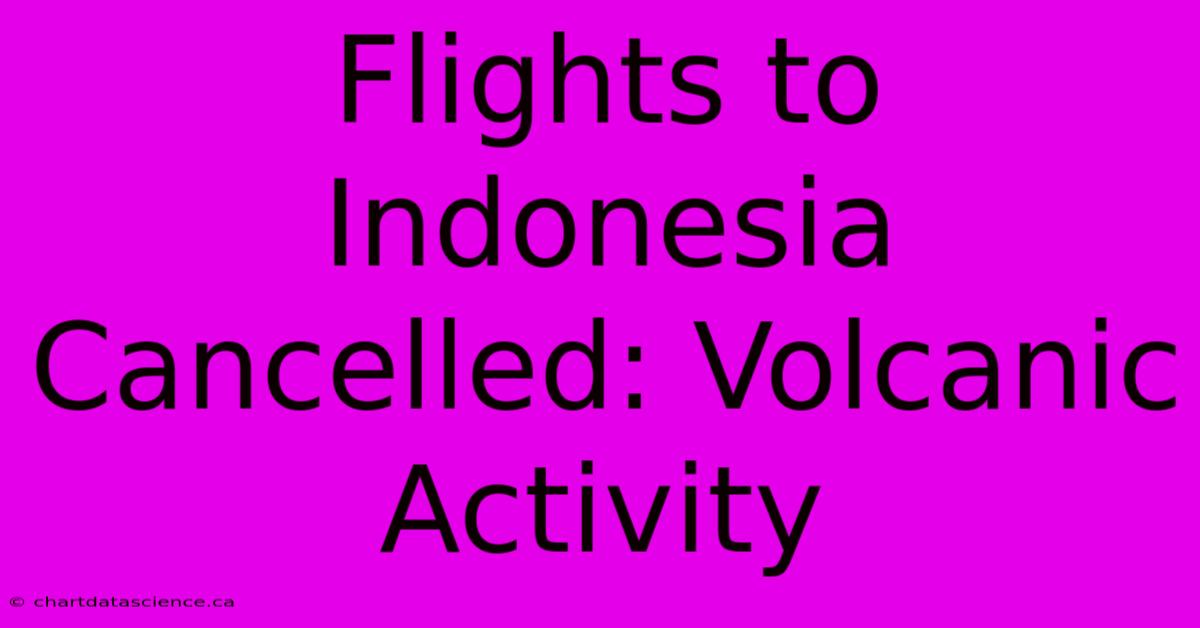 Flights To Indonesia Cancelled: Volcanic Activity