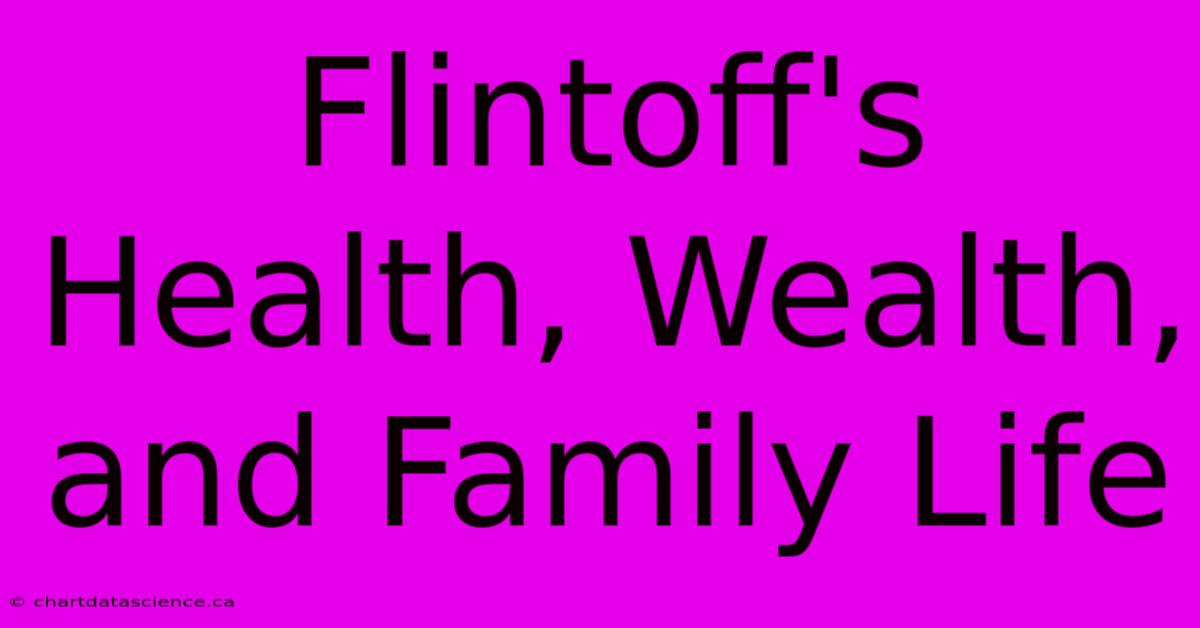 Flintoff's Health, Wealth, And Family Life