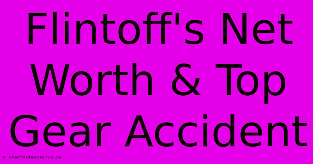 Flintoff's Net Worth & Top Gear Accident