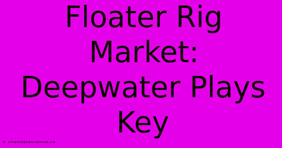 Floater Rig Market: Deepwater Plays Key