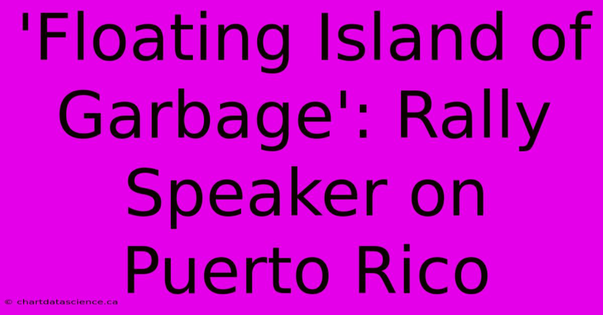 'Floating Island Of Garbage': Rally Speaker On Puerto Rico 