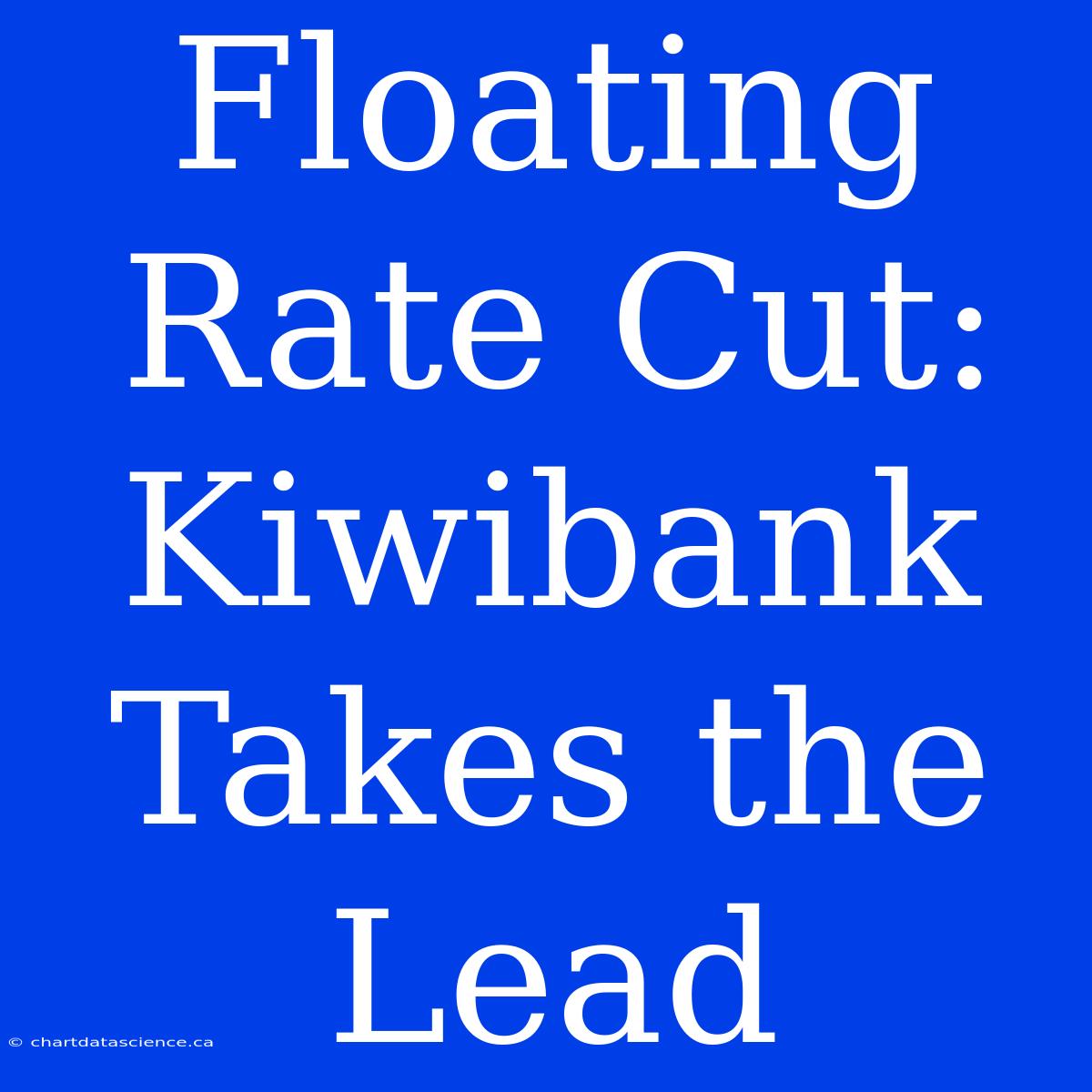 Floating Rate Cut: Kiwibank Takes The Lead