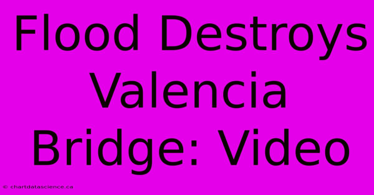 Flood Destroys Valencia Bridge: Video