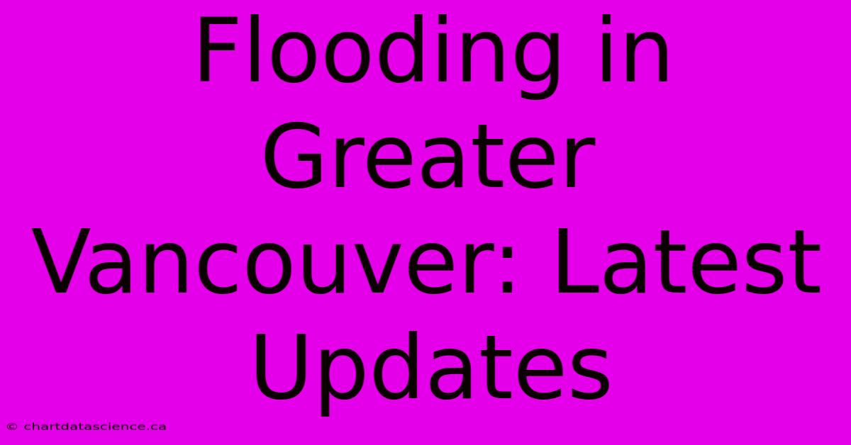 Flooding In Greater Vancouver: Latest Updates