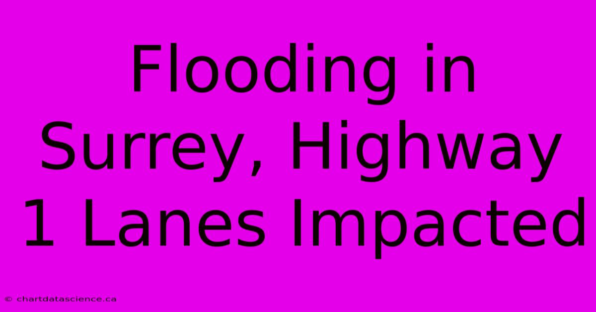 Flooding In Surrey, Highway 1 Lanes Impacted 