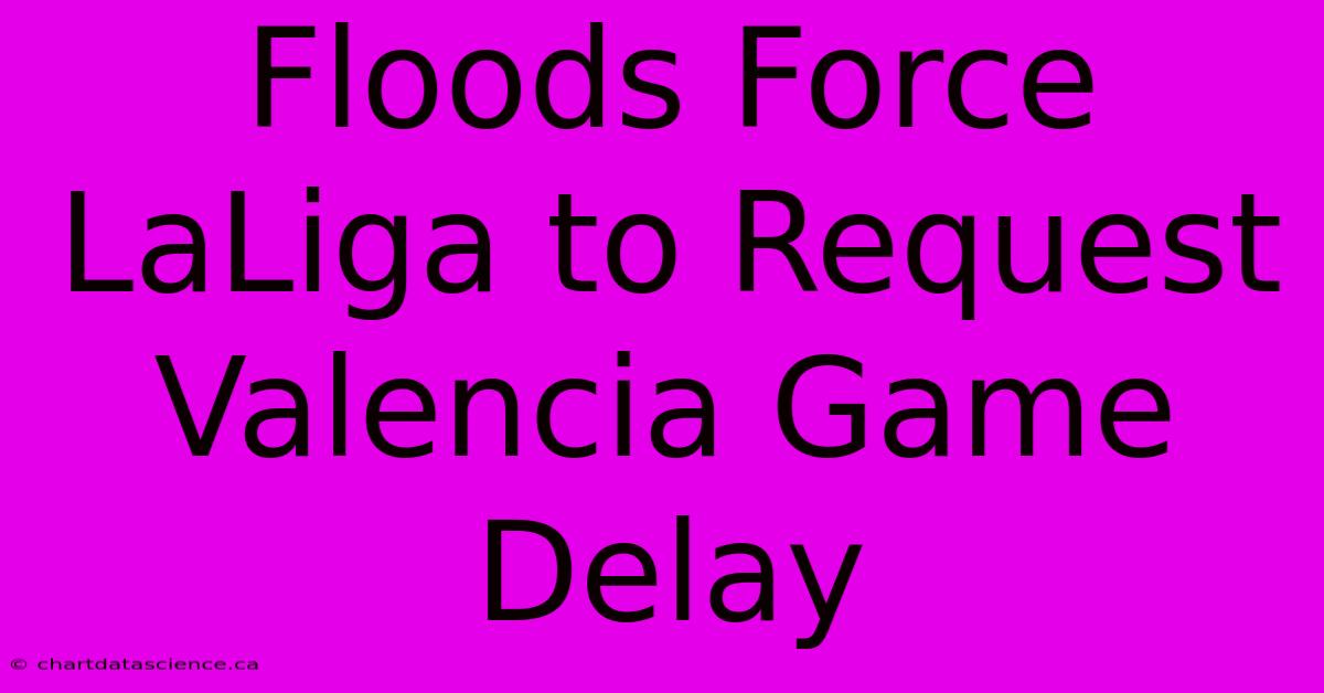 Floods Force LaLiga To Request Valencia Game Delay