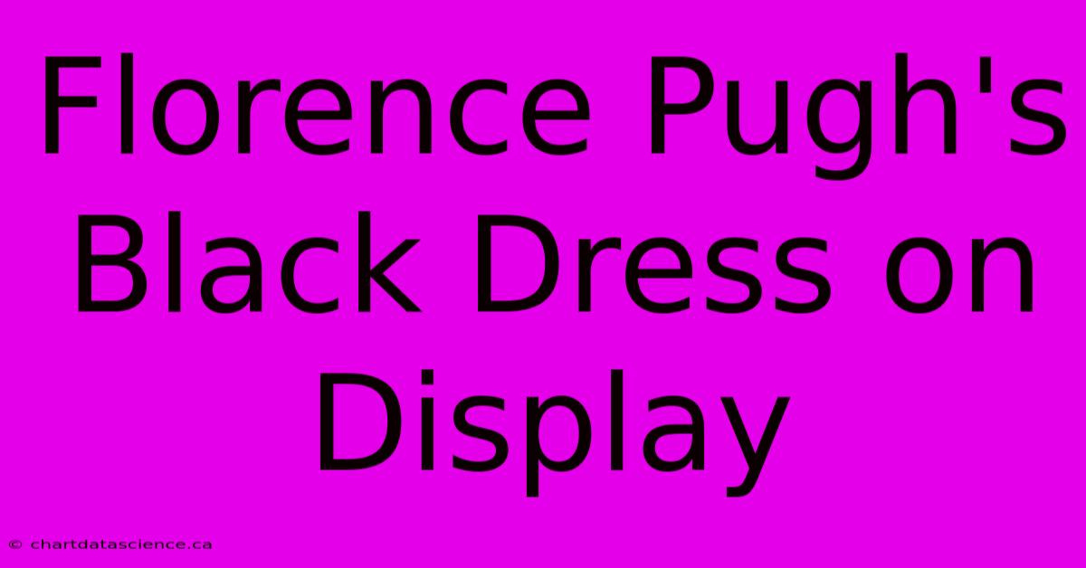 Florence Pugh's Black Dress On Display